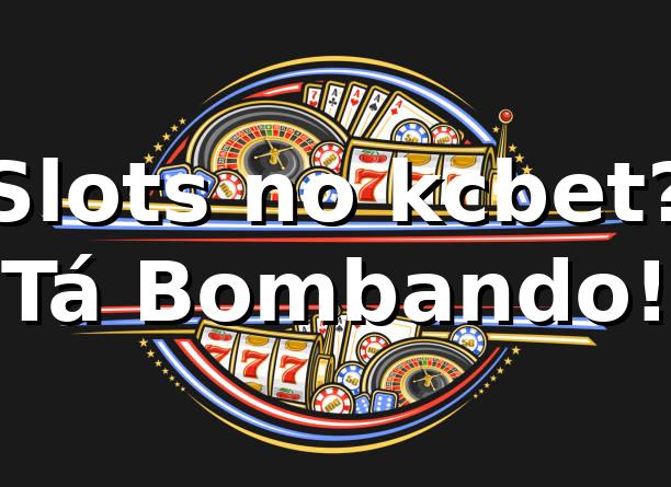 Slots no kcbet? Tá Bombando! 💥