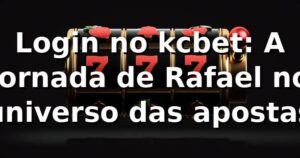 Login no kcbet: A jornada de Rafael no universo das apostas 🎰